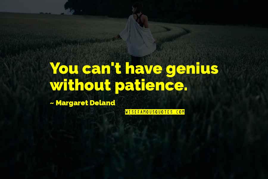 Dalda Quotes By Margaret Deland: You can't have genius without patience. Dalda Quotes By Margaret Deland: You can't have genius without patience.