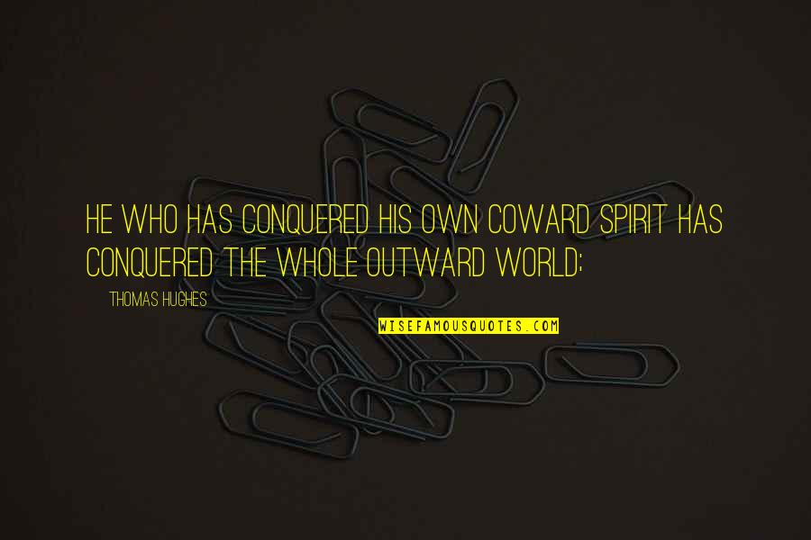 Daldrall Quotes By Thomas Hughes: He who has conquered his own coward spirit