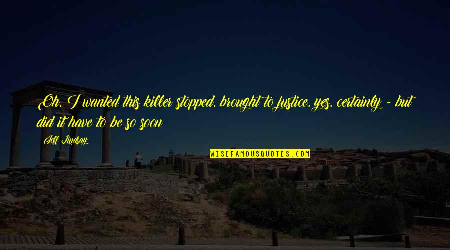 Daldre Quotes By Jeff Lindsay: Oh, I wanted this killer stopped, brought to Daldre Quotes By Jeff Lindsay: Oh, I wanted this killer stopped, brought to