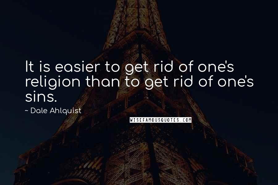 Dale Ahlquist quotes: It is easier to get rid of one's religion than to get rid of one's sins.