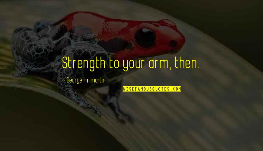 Dale And Brennan Interview Quotes By George R R Martin: Strength to your arm, then.