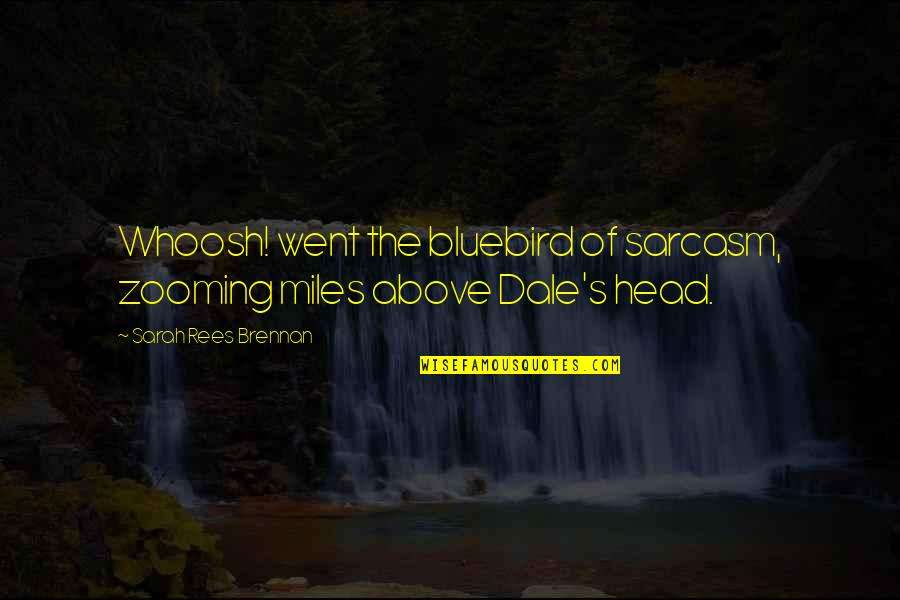 Dale And Brennan Quotes By Sarah Rees Brennan: Whoosh! went the bluebird of sarcasm, zooming miles Dale And Brennan Quotes By Sarah Rees Brennan: Whoosh! went the bluebird of sarcasm, zooming miles