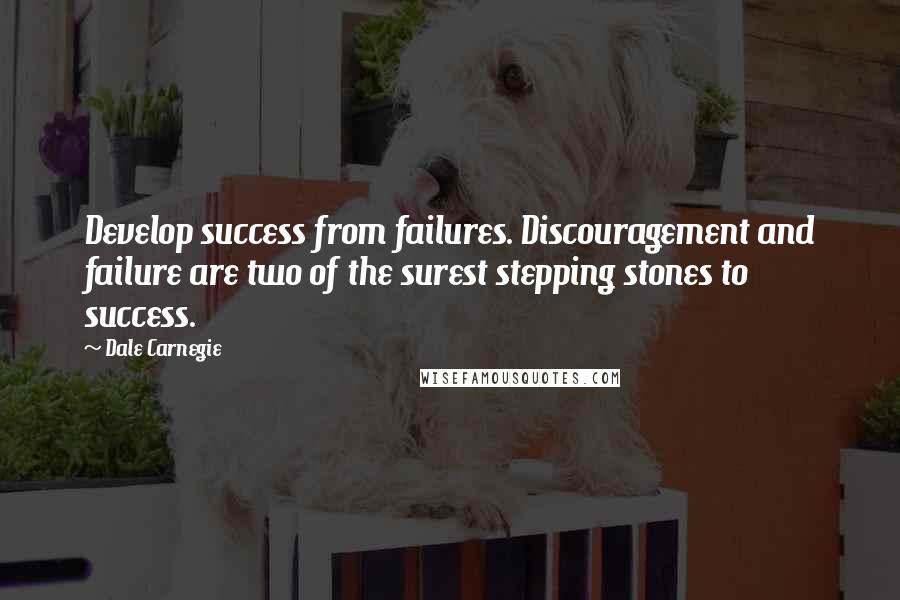 Dale Carnegie quotes: Develop success from failures. Discouragement and failure are two of the surest stepping stones to success.