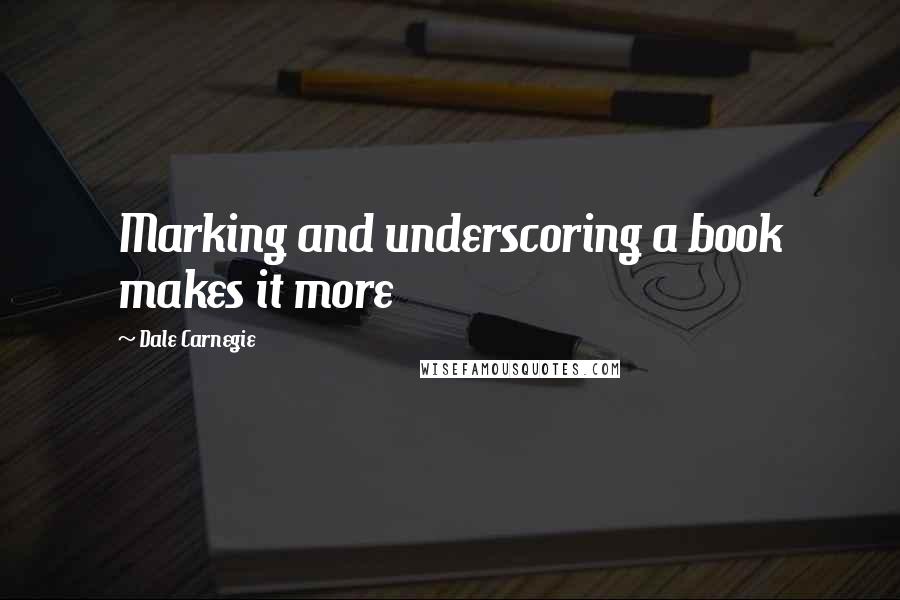 Dale Carnegie quotes: Marking and underscoring a book makes it more