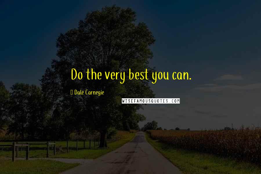 Dale Carnegie quotes: Do the very best you can.