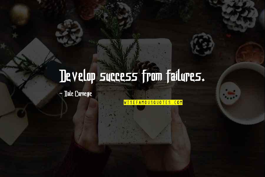 Dale Carnegie Quotes By Dale Carnegie: Develop success from failures.