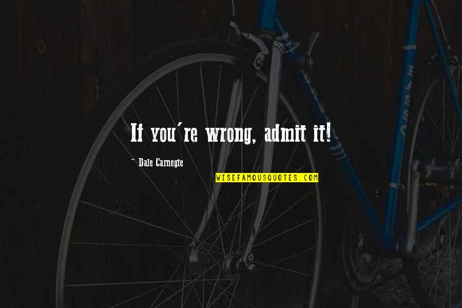 Dale Carnegie Quotes By Dale Carnegie: If you're wrong, admit it!