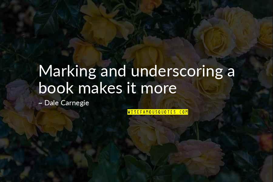 Dale Carnegie Quotes By Dale Carnegie: Marking and underscoring a book makes it more