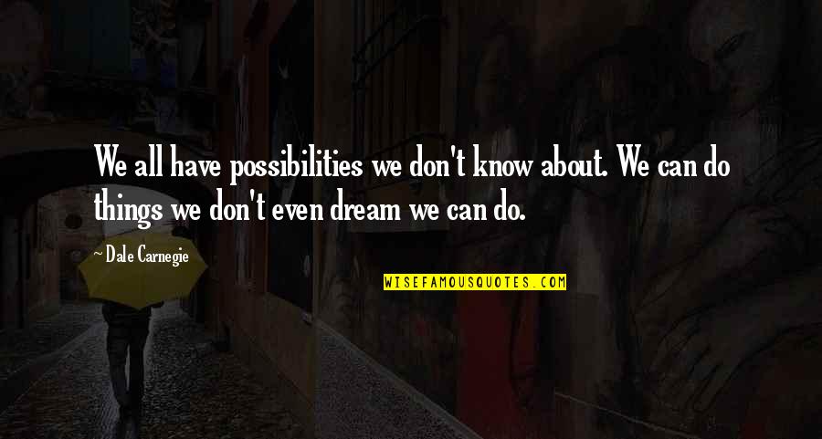 Dale Carnegie Quotes By Dale Carnegie: We all have possibilities we don't know about.