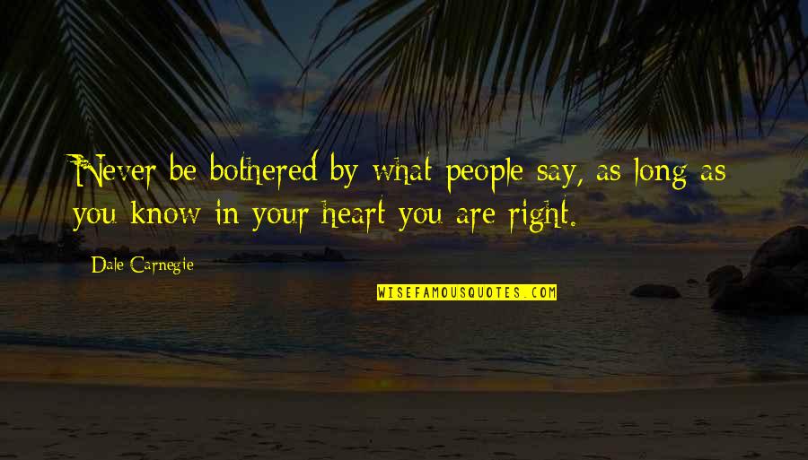 Dale Carnegie Quotes By Dale Carnegie: Never be bothered by what people say, as