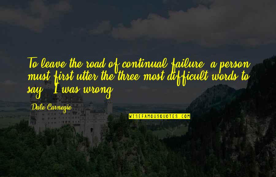 Dale Carnegie Quotes By Dale Carnegie: To leave the road of continual failure, a