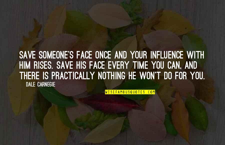 Dale Carnegie Quotes By Dale Carnegie: Save someone's face once and your influence with