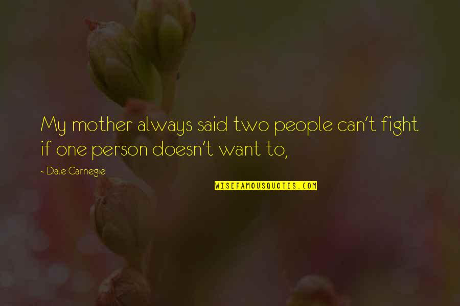 Dale Carnegie Quotes By Dale Carnegie: My mother always said two people can't fight