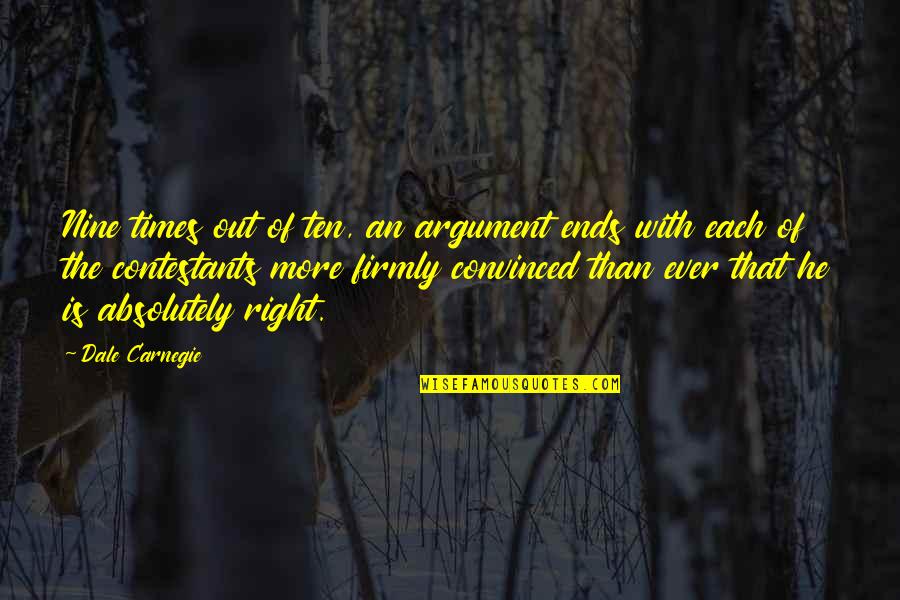 Dale Carnegie Quotes By Dale Carnegie: Nine times out of ten, an argument ends
