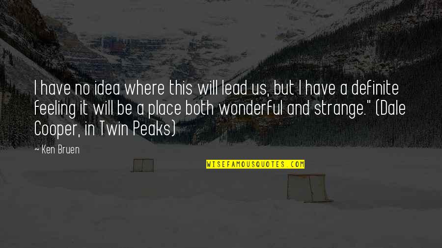 Dale Cooper Quotes By Ken Bruen: I have no idea where this will lead