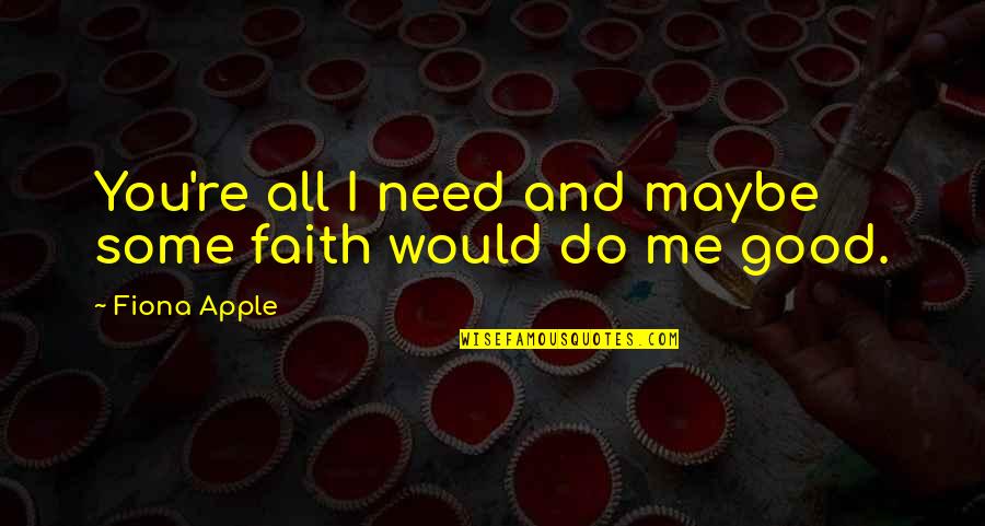 Dale Degroff Quotes By Fiona Apple: You're all I need and maybe some faith Dale Degroff Quotes By Fiona Apple: You're all I need and maybe some faith