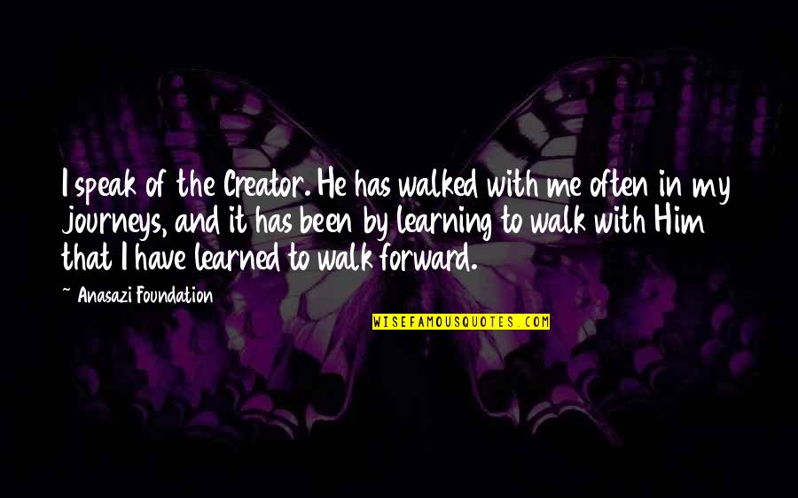 Dale Doback Quotes By Anasazi Foundation: I speak of the Creator. He has walked Dale Doback Quotes By Anasazi Foundation: I speak of the Creator. He has walked