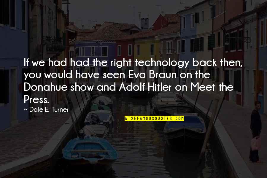 Dale E Turner Quotes By Dale E. Turner: If we had had the right technology back