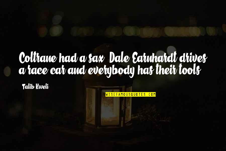 Dale Earnhardt Best Quotes By Talib Kweli: Coltrane had a sax, Dale Earnhardt drives a