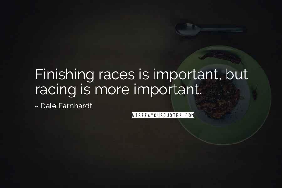 Dale Earnhardt quotes: Finishing races is important, but racing is more important.