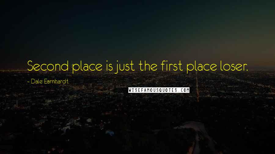Dale Earnhardt quotes: Second place is just the first place loser.