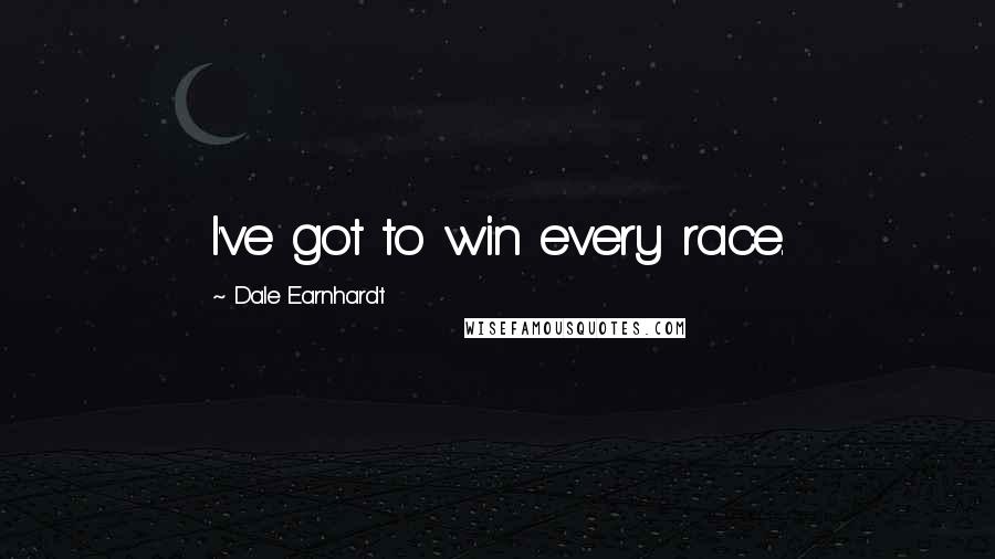 Dale Earnhardt quotes: I've got to win every race.