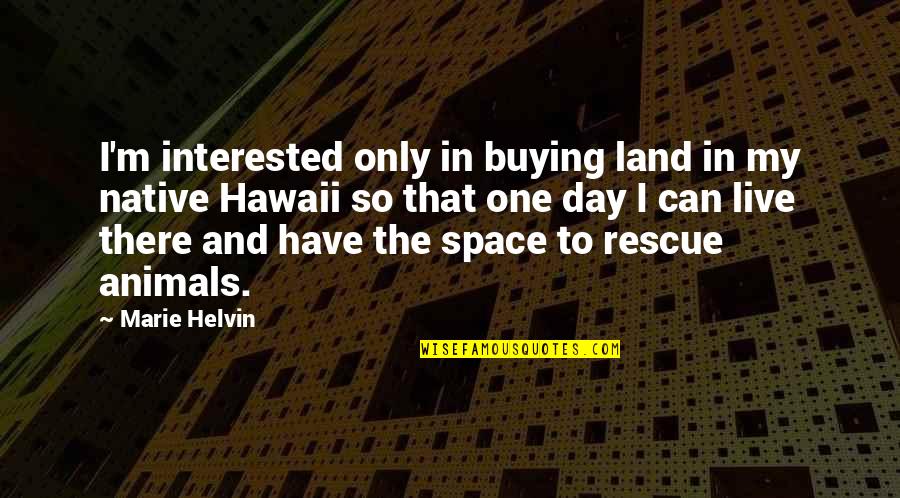 Dale Evans Quotes By Marie Helvin: I'm interested only in buying land in my