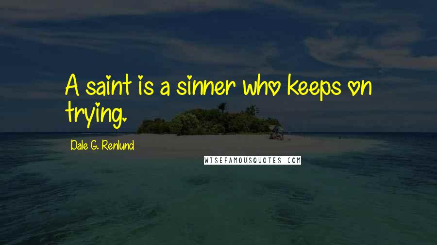 Dale G. Renlund quotes: A saint is a sinner who keeps on trying.