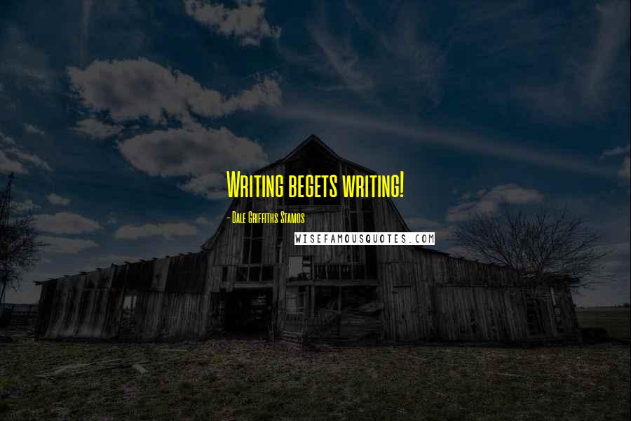 Dale Griffiths Stamos quotes: Writing begets writing!