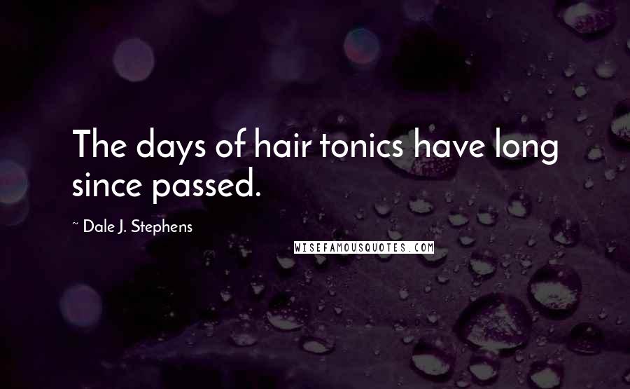 Dale J. Stephens quotes: The days of hair tonics have long since passed.