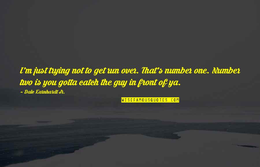 Dale Jr Best Quotes By Dale Earnhardt Jr.: I'm just trying not to get run over. Dale Jr Best Quotes By Dale Earnhardt Jr.: I'm just trying not to get run over.