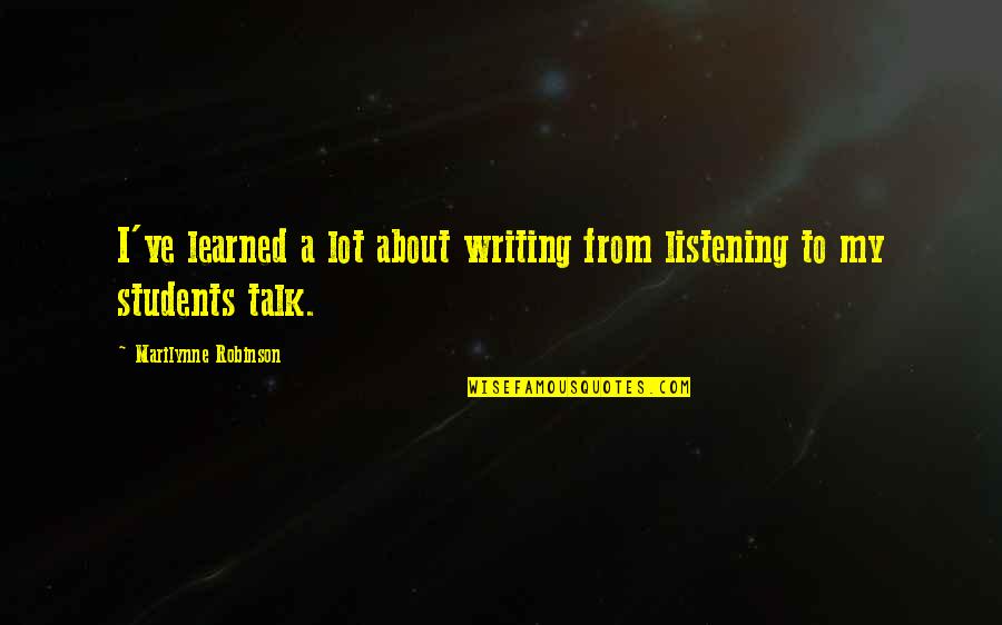 Dale Jr Famous Quotes By Marilynne Robinson: I've learned a lot about writing from listening Dale Jr Famous Quotes By Marilynne Robinson: I've learned a lot about writing from listening