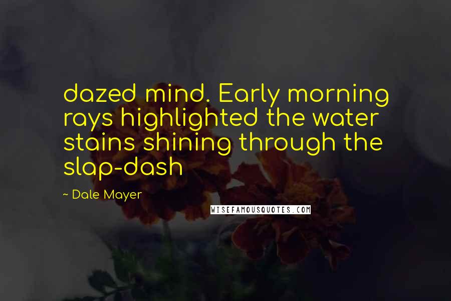 Dale Mayer quotes: dazed mind. Early morning rays highlighted the water stains shining through the slap-dash