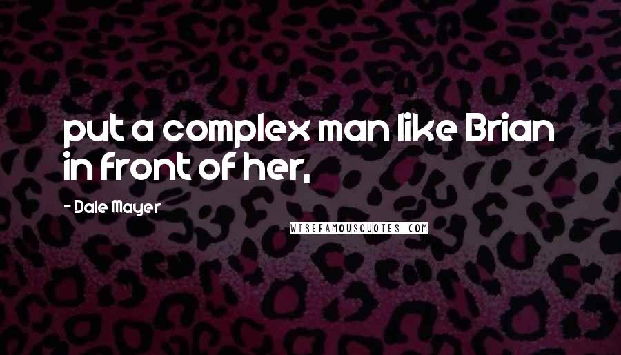 Dale Mayer quotes: put a complex man like Brian in front of her,