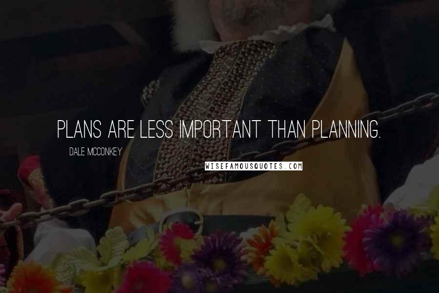 Dale McConkey quotes: Plans are less important than planning.