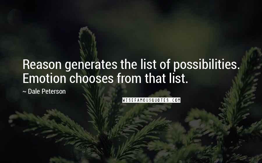 Dale Peterson quotes: Reason generates the list of possibilities. Emotion chooses from that list.