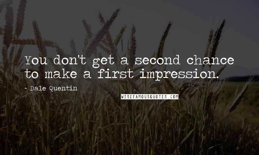 Dale Quentin quotes: You don't get a second chance to make a first impression.