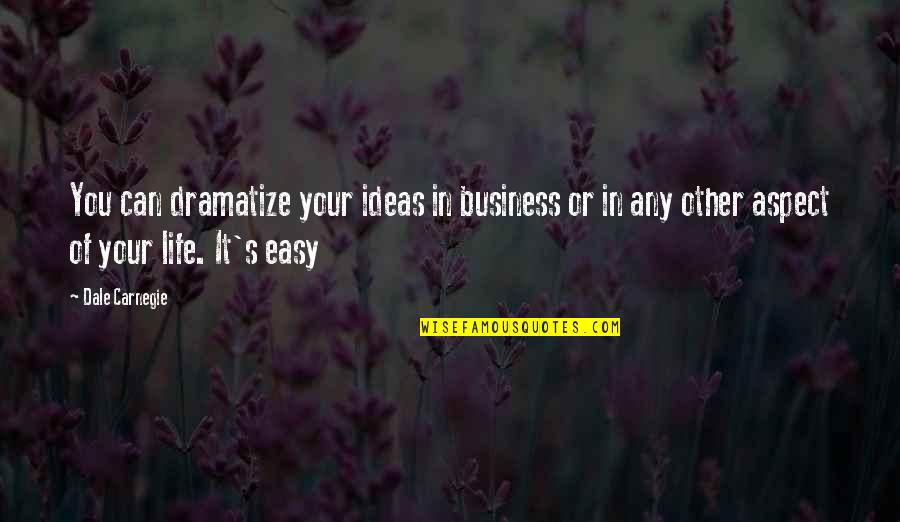 Dale Quotes By Dale Carnegie: You can dramatize your ideas in business or