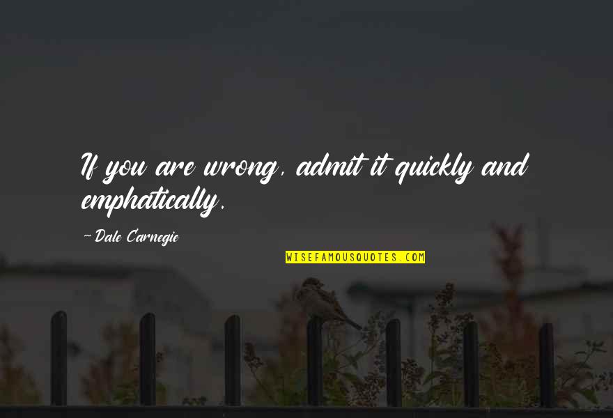 Dale Quotes By Dale Carnegie: If you are wrong, admit it quickly and