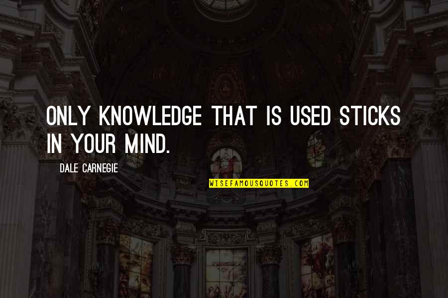 Dale Quotes By Dale Carnegie: Only knowledge that is used sticks in your