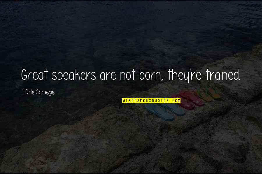 Dale Quotes By Dale Carnegie: Great speakers are not born, they're trained.