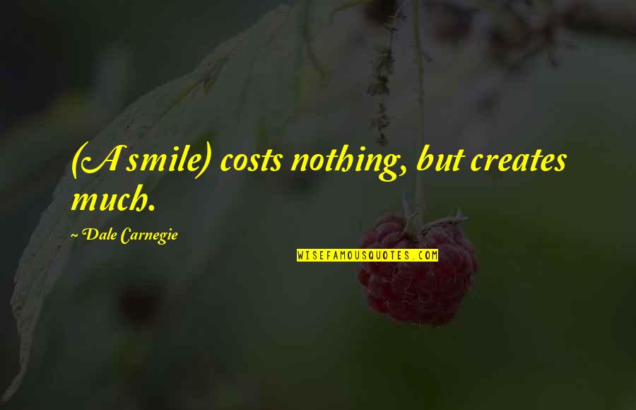 Dale Quotes By Dale Carnegie: (A smile) costs nothing, but creates much.