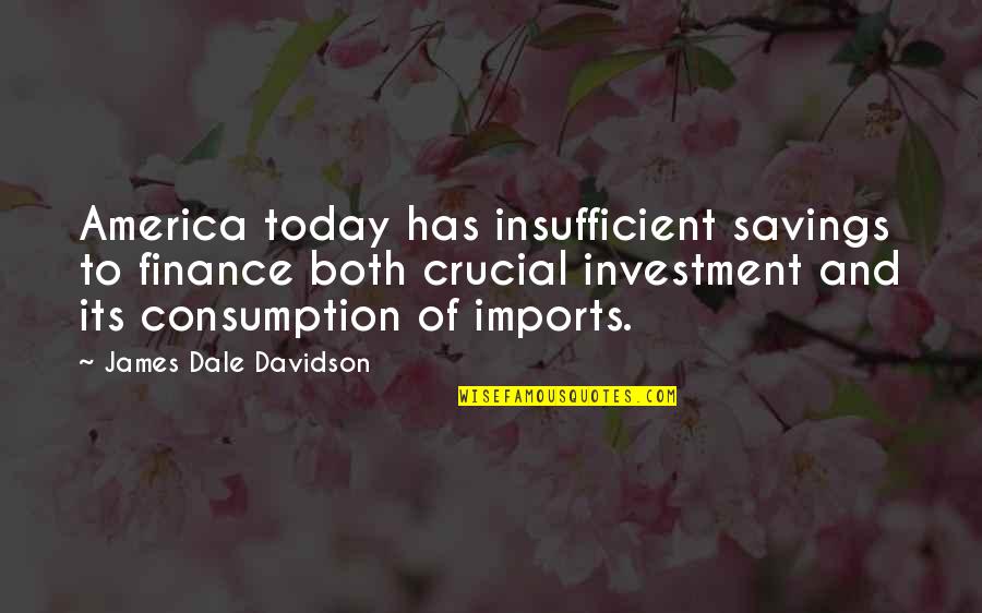 Dale Quotes By James Dale Davidson: America today has insufficient savings to finance both