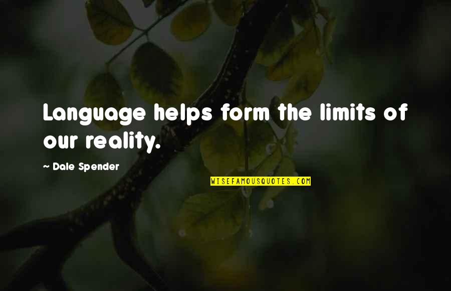 Dale Spender Quotes By Dale Spender: Language helps form the limits of our reality.