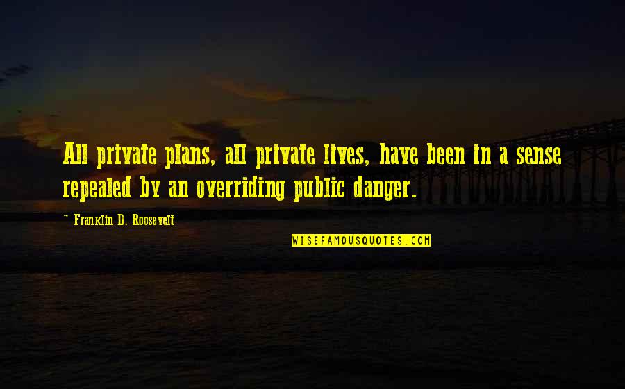 Dale Stone Quotes By Franklin D. Roosevelt: All private plans, all private lives, have been