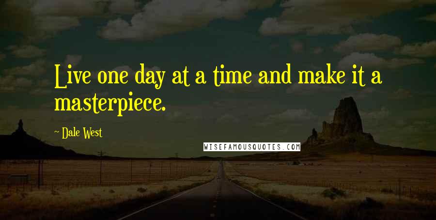 Dale West quotes: Live one day at a time and make it a masterpiece.