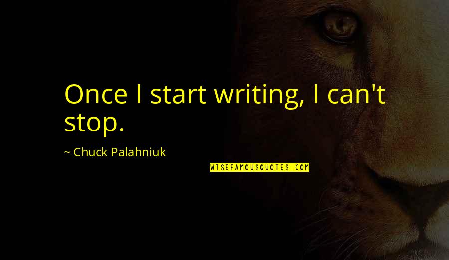 Dale Winton Supermarket Sweep Quotes By Chuck Palahniuk: Once I start writing, I can't stop.