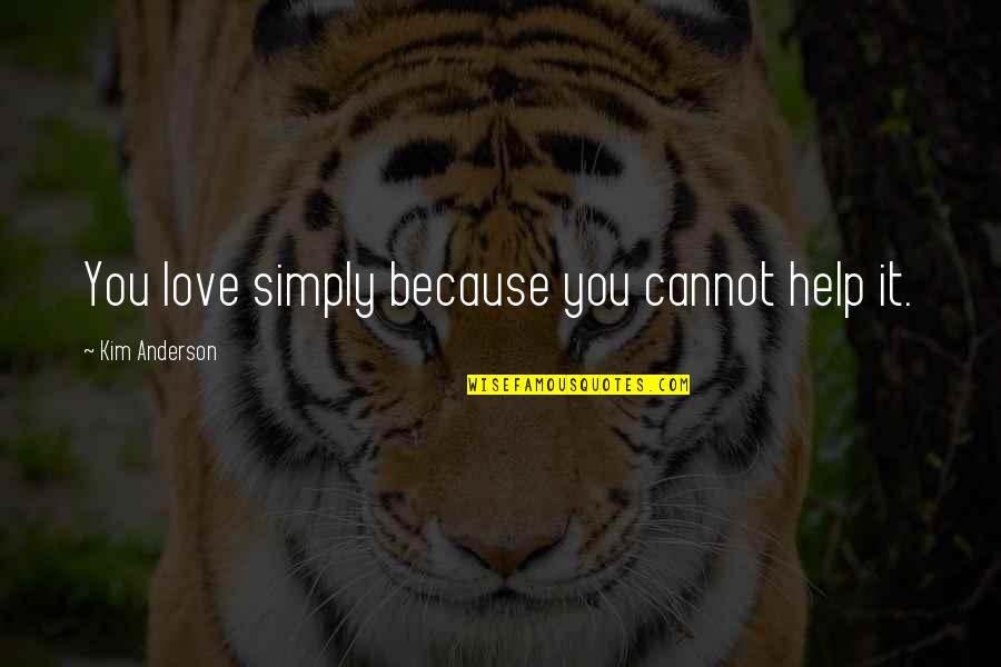 Dalealbo Quotes By Kim Anderson: You love simply because you cannot help it. Dalealbo Quotes By Kim Anderson: You love simply because you cannot help it.