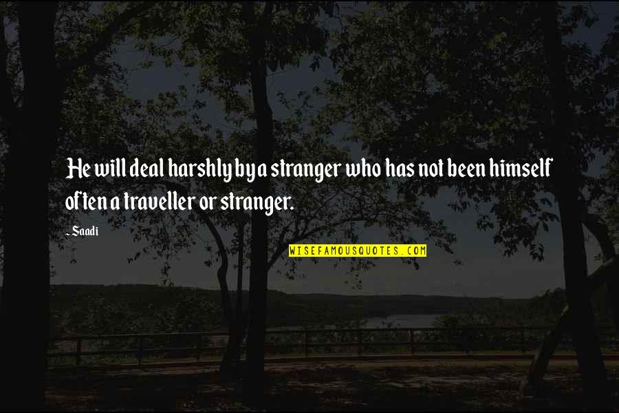 Dalebrook Melamine Quotes By Saadi: He will deal harshly by a stranger who