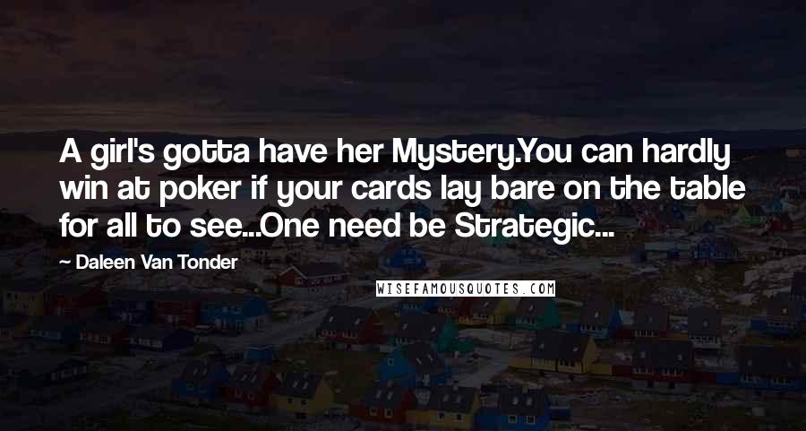 Daleen Van Tonder quotes: A girl's gotta have her Mystery.You can hardly win at poker if your cards lay bare on the table for all to see...One need be Strategic...